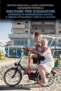 Welfare per sognatori: Esperienze di rigenerazione sociale e urbana attraverso l’arte e la cultura. E-book. Formato PDF ebook