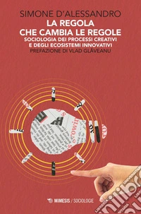 La regola che cambia le regole: Sociologia dei processi creativi e degli ecosistemi innovativi. E-book. Formato PDF ebook