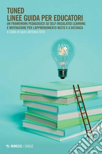 Tuned – Linee guida per educatori: Un framework pedagogico su Self-Regulated Learning e motivazione per l’apprendimento misto e a distanza. E-book. Formato PDF ebook