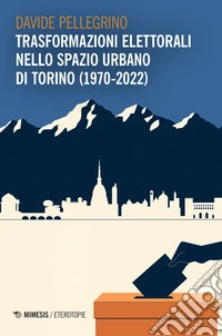 Trasformazioni elettorali nello spazio urbano di Torino (1970-2022). E-book. Formato PDF ebook