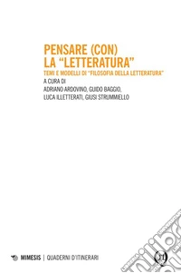 Pensare (con) la “letteratura”: Temi e modelli di “filosofia della letteratura”. E-book. Formato PDF ebook