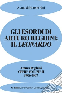 Gli esordi di Arturo Reghini: il Leonardo: Arturo Reghini. Opere volume II. 1906-1907. E-book. Formato EPUB ebook