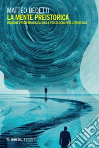 La mente preistorica: Indagine epistemologica sulla psicologia evoluzionistica. E-book. Formato EPUB ebook