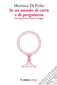 In un mondo di carta e di pergamena: Il romanzo dei cavalieri in viaggio. E-book. Formato PDF ebook