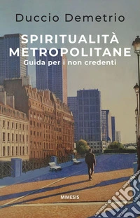 Spiritualità metropolitane: Guida per i non credenti. E-book. Formato EPUB ebook