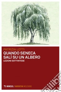 Quando Seneca salì su un albero: Lezioni sottintese. E-book. Formato PDF ebook