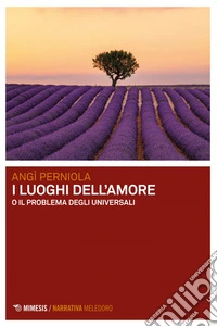 I luoghi dell’amore: o Il problema degli universali. E-book. Formato EPUB ebook