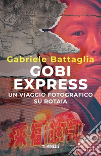Gobi Express: Un viaggio fotografico su rotaia. E-book. Formato EPUB ebook