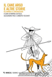 Il cane Argo e altre storie: Gli animali e l’archeologia. E-book. Formato PDF ebook