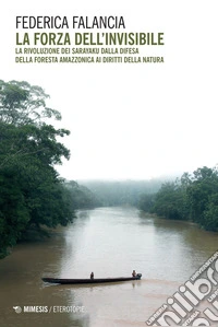 La forza dell’invisibile: La rivoluzione dei sarayaku dalla difesa della foresta amazzonica ai diritti della Natura. E-book. Formato EPUB ebook