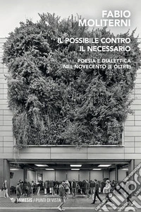 Il possibile contro il necessario: Poesia e dialettica nel Novecento (e oltre). E-book. Formato PDF ebook