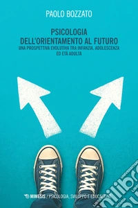 Psicologia dell’orientamento al futuro: Una prospettiva evolutiva tra infanzia, adolescenza ed età adulta. E-book. Formato EPUB ebook