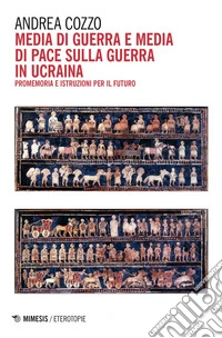 Media di guerra e media di pace sulla guerra in Ucraina: Promemoria e istruzioni per il futuro. E-book. Formato EPUB ebook