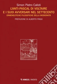L’Anti-Pascal di Voltaire e i suoi avversari nel Settecento: Ermeneutiche filosofiche della modernità. E-book. Formato PDF ebook