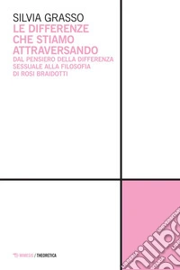 Le differenze che stiamo attraversando: Dal pensiero della differenza sessuale alla filosofia di Rosi Braidotti. E-book. Formato EPUB ebook