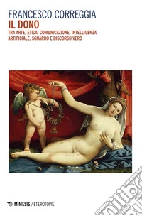 Il dono: Tra arte, etica, comunicazione, intelligenza artificiale, sguardo e discorso vero. E-book. Formato EPUB ebook