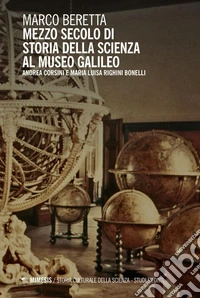 Mezzo secolo di Storia della Scienza al Museo Galileo: Andrea Corsini e Maria Luisa Righini Bonelli. E-book. Formato PDF ebook