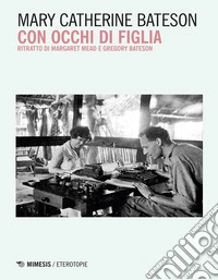 Con occhi di figlia: Ritratto di Margaret Mead e Gregory Bateson. E-book. Formato EPUB ebook