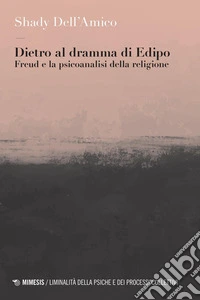 Dietro al dramma di Edipo: Freud e la psicoanalisi della religione. E-book. Formato PDF ebook