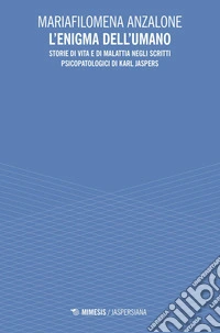 L’enigma dell’umano: Storie di vita e di malattia negli scritti psicopatologici di Karl Jaspers. E-book. Formato PDF ebook