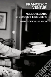 Nel Novecento di Betocchi e de Libero: Lettere, poetiche, relazioni. E-book. Formato PDF ebook