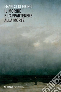Il morire e l’appartenere alla morte. E-book. Formato PDF ebook