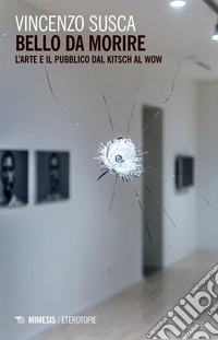 Bello da morire: L'arte e il pubblico dal kitsch al wow. E-book. Formato PDF ebook
