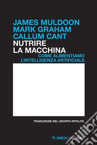 Nutrire la macchina: Come alimentiamo l’intelligenza artificiale. E-book. Formato EPUB ebook