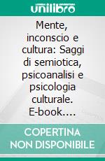 Mente, inconscio e cultura: Saggi di semiotica, psicoanalisi e psicologia culturale. E-book. Formato PDF ebook
