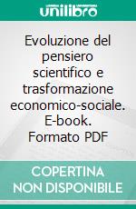Evoluzione del pensiero scientifico e trasformazione economico-sociale. E-book. Formato PDF ebook