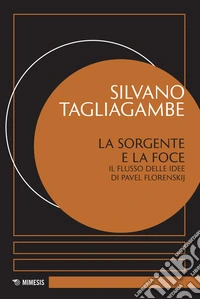 La sorgente e la foce: Il flusso delle idee di Pavel Florenskij. E-book. Formato EPUB ebook