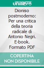 Dioniso postmoderno: Per una critica della teoria radicale di Antonio Negri. E-book. Formato PDF ebook