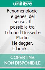 Fenomenologie e genesi del senso: Il possibile tra Edmund Husserl e Martin Heidegger. E-book. Formato PDF ebook