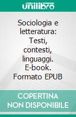 Sociologia e letteratura: Testi, contesti, linguaggi. E-book. Formato EPUB ebook