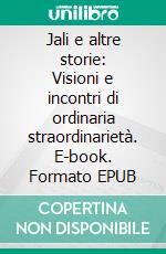 Jali e altre storie: Visioni e incontri di ordinaria straordinarietà. E-book. Formato EPUB ebook