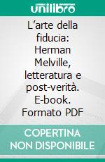 L’arte della fiducia: Herman Melville, letteratura e post-verità. E-book. Formato PDF ebook