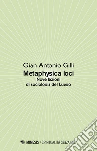 Metaphysica loci: Nove lezioni di sociologia del Luogo. E-book. Formato EPUB ebook