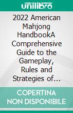 2022 American Mahjong HandbookA Comprehensive Guide to the Gameplay, Rules and Strategies of the Mahjong Game. E-book. Formato EPUB ebook