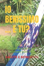 Io BENISSIMO ... e Tu?Saggio naturalistico sul benessere psico-fisico. E-book. Formato EPUB