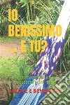 Io BENISSIMO ... e Tu?Saggio naturalistico sul benessere psico-fisico. E-book. Formato EPUB ebook