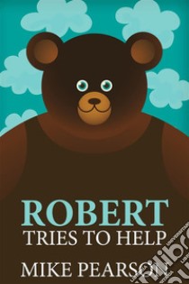 Robert Tries To Help. E-book. Formato EPUB ebook di Mike Pearson