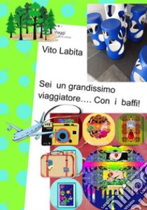 Sei un grandissimo viaggiatore... con I  baffi. E-book. Formato PDF ebook di Labita Vito