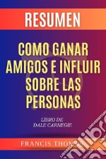 Resumen Como Ganar Amigos e Influir Sobre Las PersonasLibro de Dale Carnegie - How to Win Friends &amp; Influence People. E-book. Formato EPUB ebook