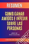 Resumen Como Ganar Amigos e Influir Sobre Las PersonasLibro de Dale Carnegie - How to Win Friends &amp; Influence People. E-book. Formato EPUB ebook