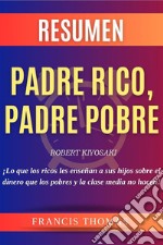 Resumen Padre Rico, Padre PobreLibro de Robert Kiyosaki - Rich Dad Poor Dad -¡Lo que los ricos les enseñan a sus hijos sobre el dinero que los pobres y la clase media no hacen!. E-book. Formato EPUB ebook