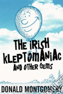 The Irish Kleptomaniac and other Gems. E-book. Formato EPUB ebook di Donald Montgomery