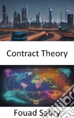 Contract TheoryMastering Contracts, Unveiling the Secrets of Economic Exchange. E-book. Formato EPUB ebook