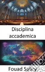 Disciplina accademicaSbloccare il potere della conoscenza, una guida completa alle discipline accademiche. E-book. Formato EPUB ebook