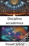 Disciplina accademicaSbloccare il potere della conoscenza, una guida completa alle discipline accademiche. E-book. Formato EPUB ebook