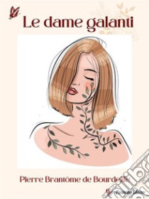 Le dame galanti. E-book. Formato EPUB ebook di Pierre Brantôme de Bourdeille